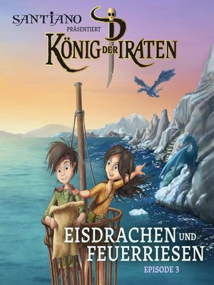 cover image of Santiano präsentiert König der Piraten--Eisdrachen und Feuerriesen (Episode 3)